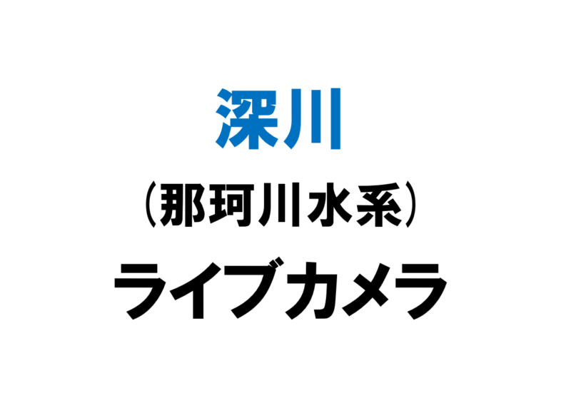 深川(那珂川水系)ライブカメラ一覧