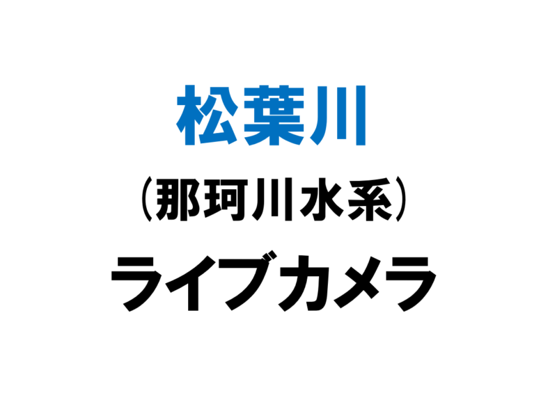 松葉川(那珂川水系)ライブカメラ一覧