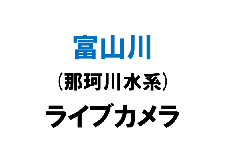 富山川(那珂川水系)ライブカメラ一覧